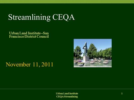 Urban Land Institute CEQA Streamlining Streamlining CEQA November 11, 2011 Urban Land Institute--San Francisco District Council 1.