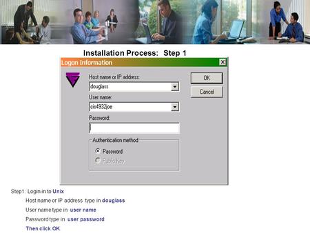 Installation Process: Step 1 Step1: Login in to Unix Host name or IP address type in douglass User name type in user name Password type in user password.