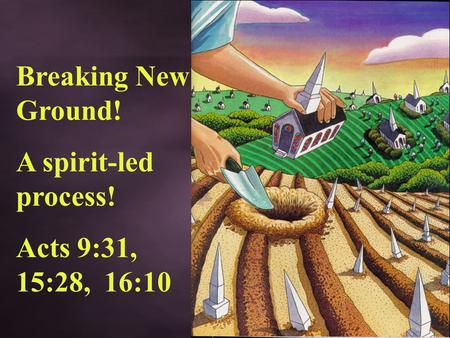 Breaking New Ground! A spirit-led process! Acts 9:31, 15:28, 16:10.