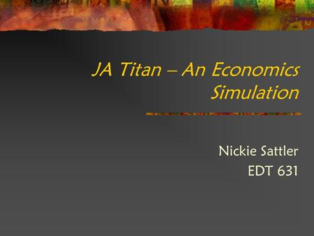 JA Titan – An Economics Simulation Nickie Sattler EDT 631.