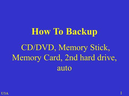 U3A 1 How To Backup CD/DVD, Memory Stick, Memory Card, 2nd hard drive, auto.