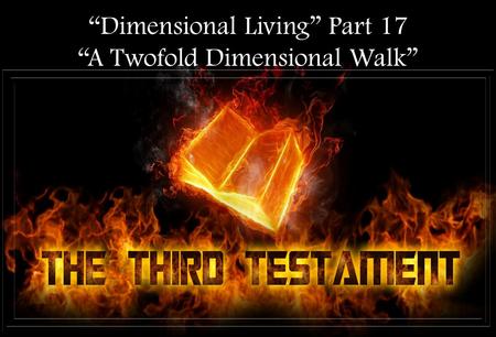 “Dimensional Living” Part 17 “A Twofold Dimensional Walk”