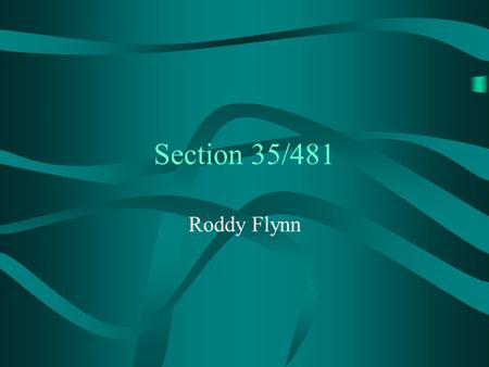 Section 35/481 Roddy Flynn Section 35 History Introduced in 1987, almost coinciding with suspension of Film Board. Subsequently revised in 1989, 1993,