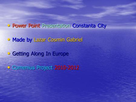 Power Point Presentation Constanta City Power Point Presentation Constanta City Made by Lazar Cosmin Gabriel Made by Lazar Cosmin Gabriel Getting Along.