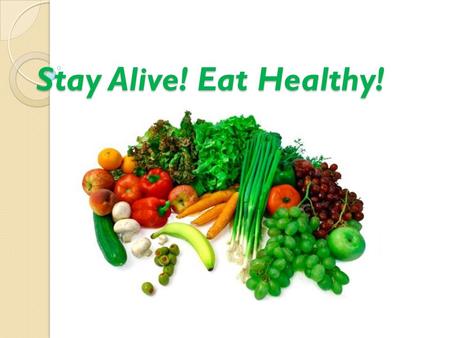 Stay Alive! Eat Healthy!.