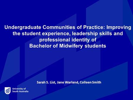 Undergraduate Communities of Practice: Improving the student experience, leadership skills and professional identity of Bachelor of Midwifery students.