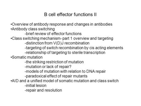 B cell effector functions II Overview of antibody response and changes in antibodies Antibody class switching -brief review of effector functions Class.