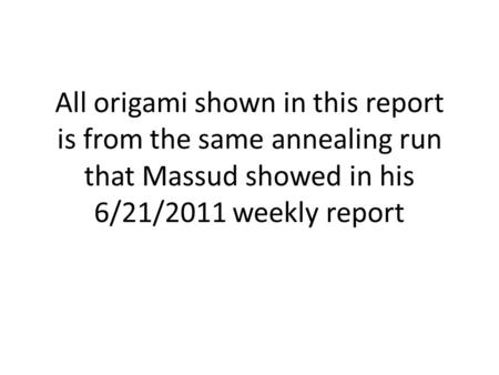 All origami shown in this report is from the same annealing run that Massud showed in his 6/21/2011 weekly report.