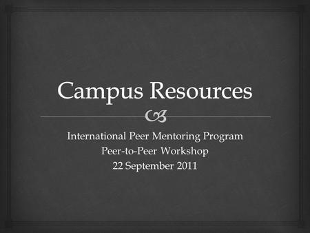 International Peer Mentoring Program Peer-to-Peer Workshop 22 September 2011.