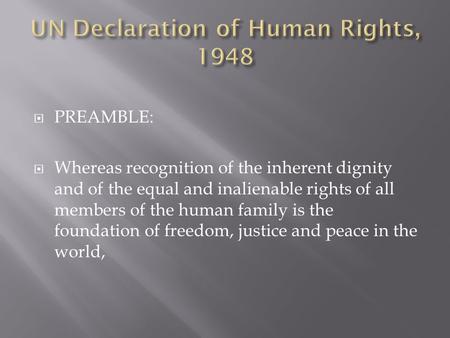  PREAMBLE:  Whereas recognition of the inherent dignity and of the equal and inalienable rights of all members of the human family is the foundation.