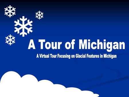 Your Tour Guide… Welcome! I’ll be your tour guide on your virtual trip through the beautiful, and once glaciated, state of Michigan. Enjoy your trip and.