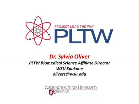 Dr. Sylvia Oliver PLTW Biomedical Science Affiliate Director WSU Spokane