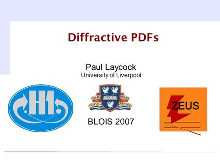 Paul Laycock University of Liverpool BLOIS 2007 Diffractive PDFs.