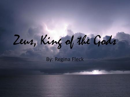 Zeus, King of the Gods By: Regina Fleck. Overview Name- greek word dios meaning “bright” Symbols: lightning, scepter, eagle Chief judge and peacemaker.