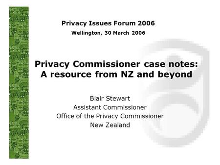 Privacy Commissioner case notes: A resource from NZ and beyond Blair Stewart Assistant Commissioner Office of the Privacy Commissioner New Zealand Privacy.