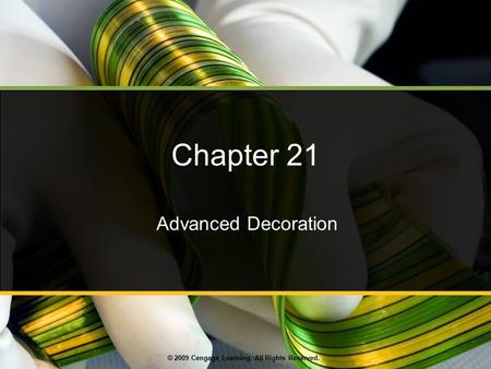 © 2009 Cengage Learning. All Rights Reserved. Chapter 21 Advanced Decoration.