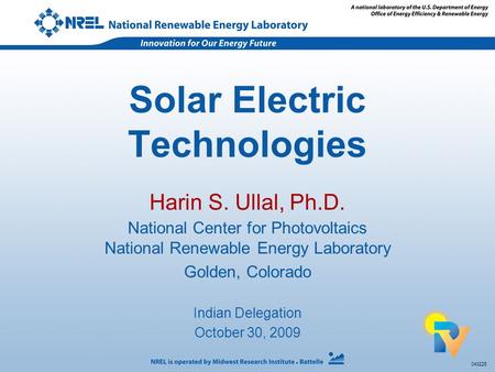 043225 Solar Electric Technologies Harin S. Ullal, Ph.D. National Center for Photovoltaics National Renewable Energy Laboratory Golden, Colorado Indian.