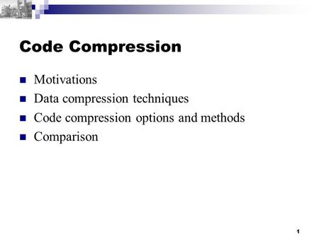 1 Code Compression Motivations Data compression techniques Code compression options and methods Comparison.