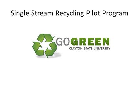 Single Stream Recycling Pilot Program. Background Clayton State University partnered with Waste Management to promote: Environmental awareness Responsible.