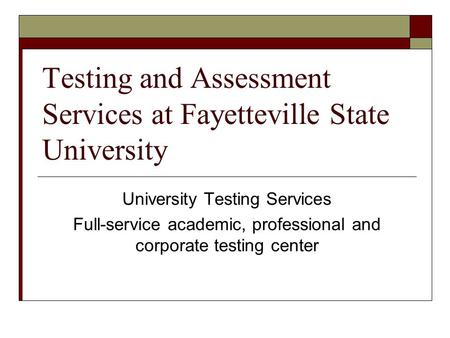 Testing and Assessment Services at Fayetteville State University University Testing Services Full-service academic, professional and corporate testing.