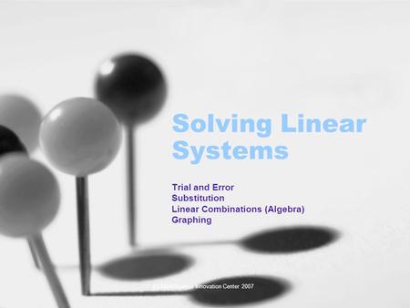 (c) MathScience Innovation Center 2007 Solving Linear Systems Trial and Error Substitution Linear Combinations (Algebra) Graphing.