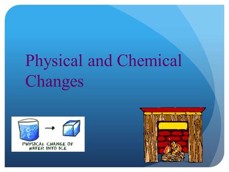 Physical and Chemical Changes