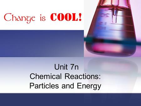 Unit 7n Chemical Reactions: Particles and Energy