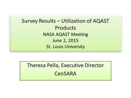 Survey Results – Utilization of AQAST Products NASA AQAST Meeting June 2, 2015 St. Louis University Theresa Pella, Executive Director CenSARA.