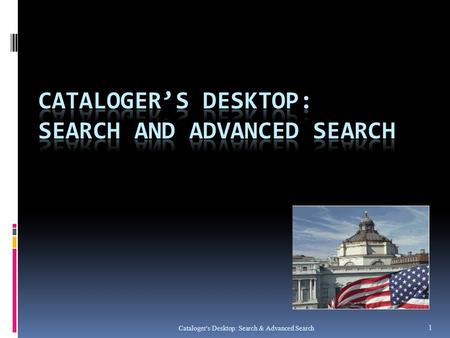 Cataloger's Desktop: Search & Advanced Search 1. Purpose of this Presentation  To look at the options for searching  Demonstrate the use of search facets.