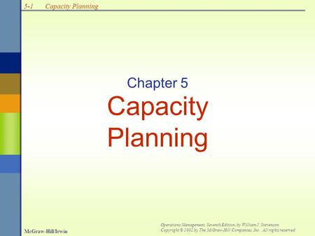 5-1 McGraw-Hill/Irwin Operations Management, Seventh Edition, by William J. Stevenson Copyright © 2002 by The McGraw-Hill Companies, Inc. All rights reserved.