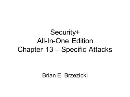 Security+ All-In-One Edition Chapter 13 – Specific Attacks Brian E. Brzezicki.