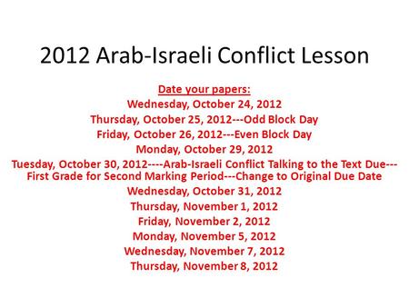 2012 Arab-Israeli Conflict Lesson Date your papers: Wednesday, October 24, 2012 Thursday, October 25, 2012---Odd Block Day Friday, October 26, 2012---Even.