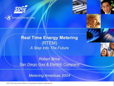 © 2001 San Diego Gas and Electric. All copyright and trademark rights reserved. Real Time Energy Metering (RTEM) A Step Into The Future Robert Brice San.