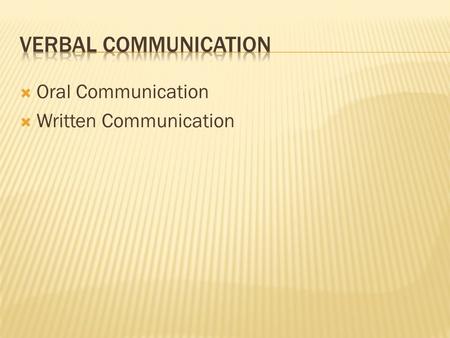  Oral Communication  Written Communication. Oral communication implies communication through mouth. It is recommended when the communication matter.