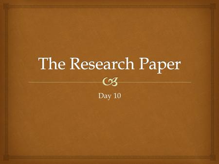 Day 10.   To find out how important facts have changed over time.  To understand an issue or situation in today’s world.  To gather information and.