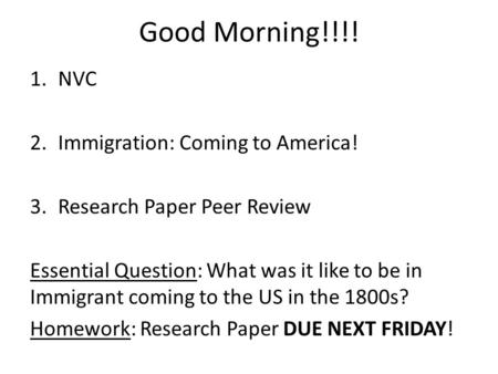 Good Morning!!!! 1.NVC 2.Immigration: Coming to America! 3.Research Paper Peer Review Essential Question: What was it like to be in Immigrant coming to.