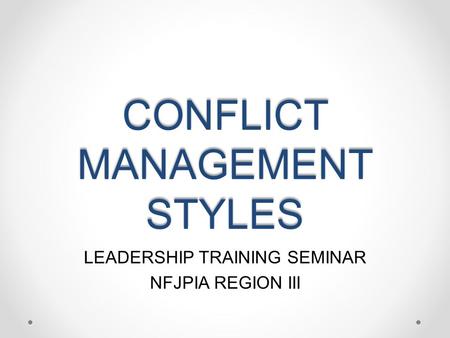 CONFLICT MANAGEMENT STYLES LEADERSHIP TRAINING SEMINAR NFJPIA REGION III.