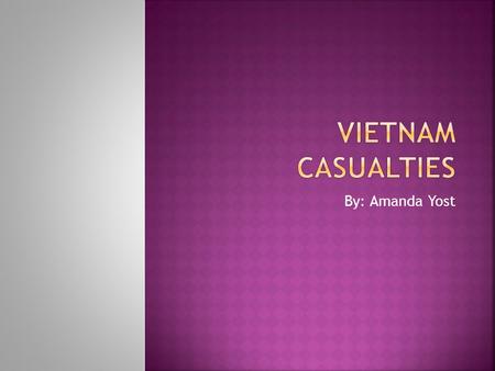 By: Amanda Yost.  During the Vietnam War many people died from all countries including America, South Vietnam, and North Vietnam.