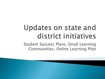 Student Success Plans, Small Learning Communities, Online Learning Pilot.