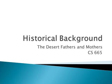 The Desert Fathers and Mothers CS 665.  Origen insisted that the human spirit could ascend to the presence of God only if the turbulent desires of the.