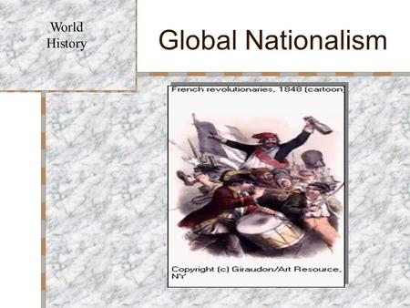 Global Nationalism World History Why did nationalism rise? Europe Common cause against an uncertain future (unification) self determination (independence)