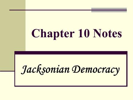 Chapter 10 Notes Jacksonian Democracy.