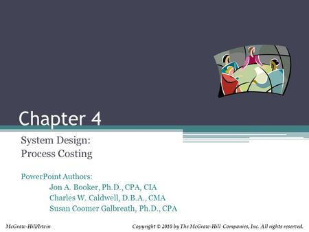 PowerPoint Authors: Jon A. Booker, Ph.D., CPA, CIA Charles W. Caldwell, D.B.A., CMA Susan Coomer Galbreath, Ph.D., CPA Copyright © 2010 by The McGraw-Hill.