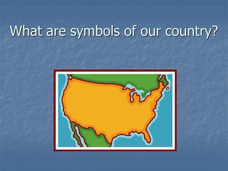 What are symbols of our country? What you will learn… Identify and name the symbols of our country Identify and name the symbols of our country Explain.