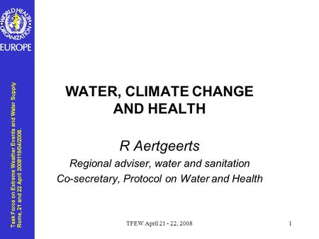 Task Force on Extreme Weather Events and Water Supply Rome, 21 and 22 April 2008119/04/2008. TFEW April 21 - 22, 20081 WATER, CLIMATE CHANGE AND HEALTH.