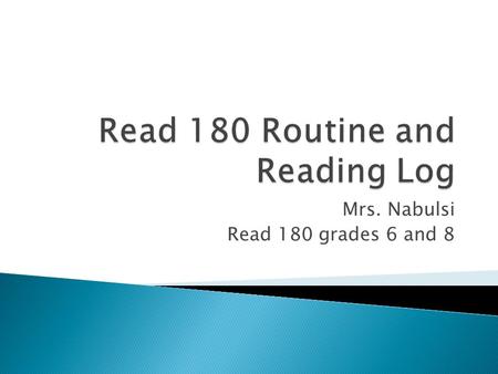 Mrs. Nabulsi Read 180 grades 6 and 8. Basically our class routine is as follows:  Students sharpen pencils, secure their notebooks and rBooks before.