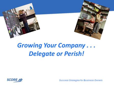 Success Strategies for Business Owners Growing Your Company... Delegate or Perish!