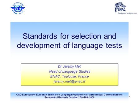 ICAO-Eurocontrol European Seminar on Language Proficiency for Aeronautical Communications, Eurocontrol Brussels October 27th-28th 2005 1 Standards for.