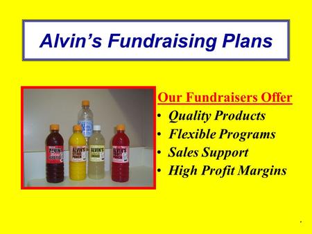 Alvin’s Fundraising Plans Our Fundraisers Offer Quality Products Flexible Programs Sales Support High Profit Margins.