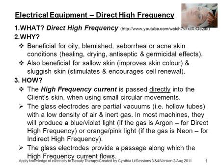 Apply knowledge of electricity to Beauty Therapy/Created by Cynthia Li/Sessions 3 &4/Version 2/Aug 2011 1 Electrical Equipment – Direct High Frequency.